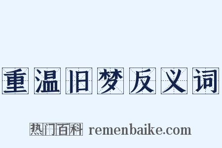 重温旧梦反义词是什么意思的图片